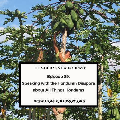 Ep. 39: Speaking with the Honduran diaspora about All Things Honduras