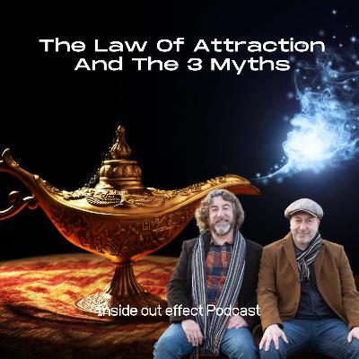 Inside Out Effect Podcast Ep 44 - The Law Of Attraction And The 3 Myths Inside Out Effect Podcast Ep 44 - The Law Of Attraction And The 3 Myths