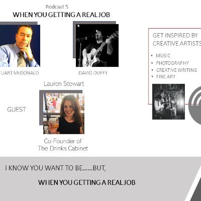 Podcast 5 - When you gettin a real job - Lauren Stewart Podcast 5 - When you gettin a real job - Lauren Stewart