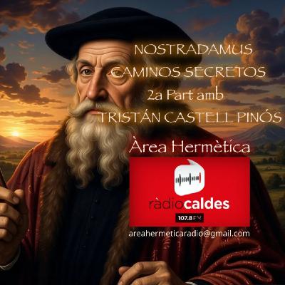 332-2a parte. Nostradamus. Caminos Secretos con Tristán Castell de Pinós. Área Hermética