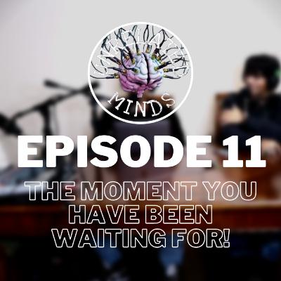 Ep 11. The moment you have been waiting for!