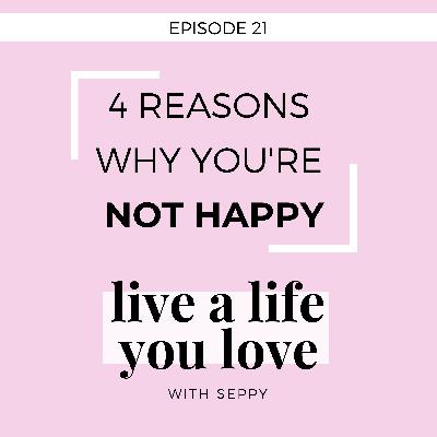 EP. 21 | 4 Reasons Why You Are NOT Happy