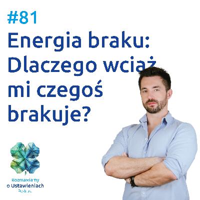 #81 Energia braku: Dlaczego wciąż mi czegoś brakuje?