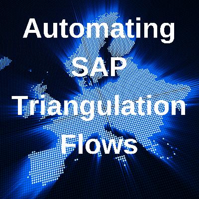 Automating SAP Triangulation Flows Automating SAP Triangulation Flows