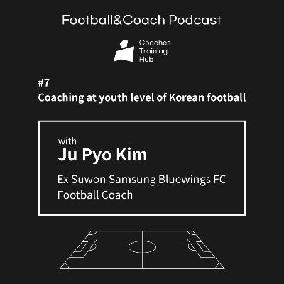 [CTH Pod 7-2] With Ex Suwon Samsung Bluewings FC Football Coach Ju Pyo Kim