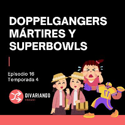 Doppelgangers, Mártires y Superbowls . T4. Ep - 16