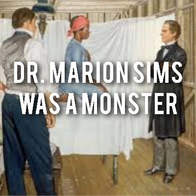 Dr. Marion Sims Was A Monster