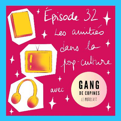 L'amitié dans la popculture - FEATURING Gang de Copines