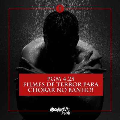 PGM 4.25 - Filmes de Terror para Chorar no Banho!