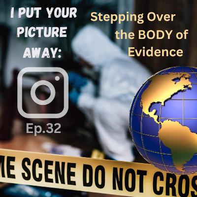 #32 I Put Your Picture Away: Stepping Over the Body of Evidence