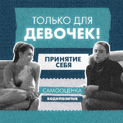 "Только для девочек" Принятие себя,  Самооценка, Бодипозитив / Ты хочешь об этом поговорить?