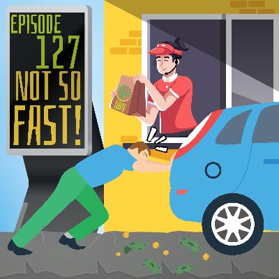 Episode 127 - Not So Fast