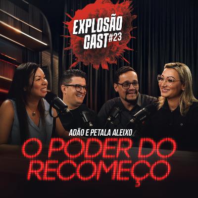 Explosão Cast #EP23 | O Poder do Recomeço | Leandro e Sayuri Filipak com Adão e Pétala Aleixo