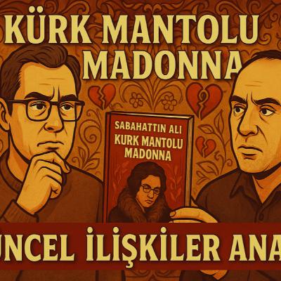 #43 Kürk Mantolu Madonna - Kadın ve Erkeğin Varoluş Çabaları, Toksik İlişkiler ve Duygular Üzerine.