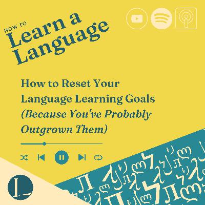 How to Reset Your Language Learning Goals (Because You've Probably Outgrown Them) How to Reset Your Language Learning Goals (Because You've Probably Outgrown Them)