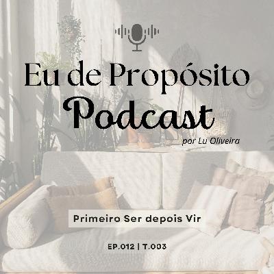 Primeiro Ser depois Vir - EP.012 | T.003