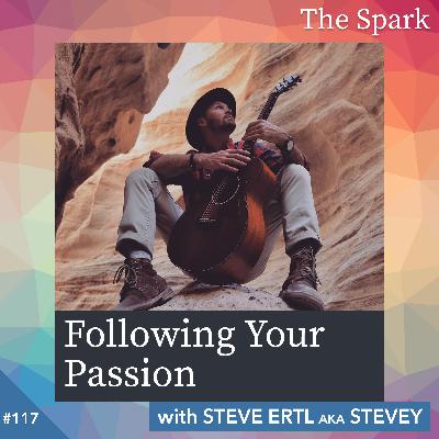 The Spark 117: Following Your Passion with Steve Ertl The Spark 117: Following Your Passion with Steve Ertl