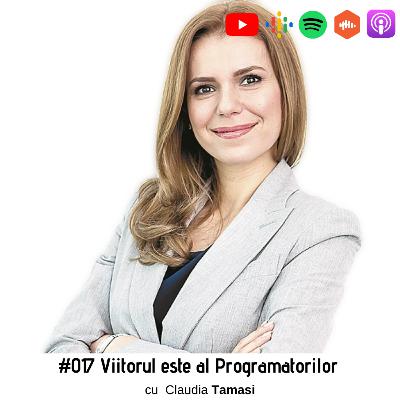 #017 Viitorul este al Programatorilor, cu Claudia Tamasi