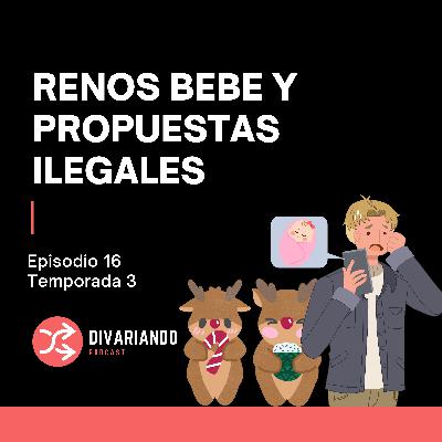 Renos Bebe y Propuestas Ilegales. T3. Ep - 16