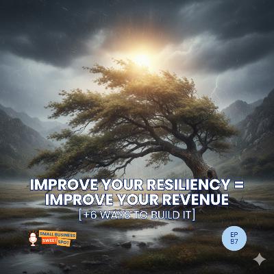 Improve Your Resiliency = Improve Your Revenue [+ 6 Ways to Build It] (EP87)