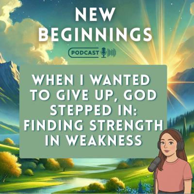 When I Wanted to Give Up, God Stepped In: Finding Strength in Weakness | Episode 42