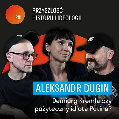 PHI - Aleksandr Dugin. Demiurg Kremla czy pożyteczny idiota Putina?