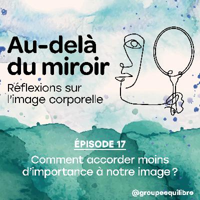 Épisode 17 - Comment accorder moins d’importance à notre image?