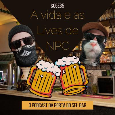 S05E35 - A vida e as Lives de NPC