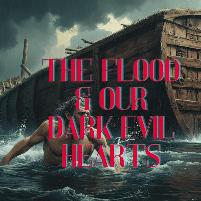 S4 Ep93: The Flood and Our Dark Evil Hearts S4 Ep93: The Flood and Our Dark Evil Hearts