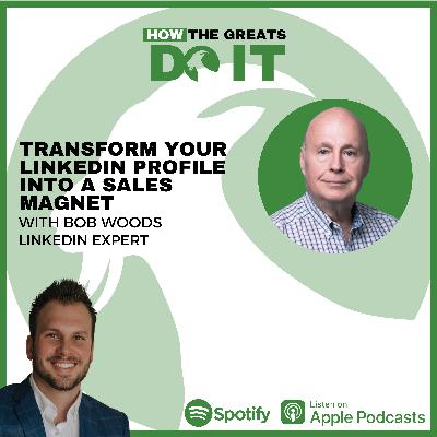 How the Greats Do It: Transform Your LinkedIn Profile into a Sales Magnet with with Bob Woods