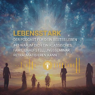 #45 Warum dich ein klassisches Familienaufstellungsseminar retraumatisieren kann