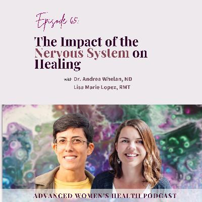 Episode 65: The Impact of the Nervous System on Healing with Dr. Andrea Whelan and Lisa Lopez, RMT Episode 65: The Impact of the Nervous System on Healing with Dr. Andrea Whelan and Lisa Lopez, RMT