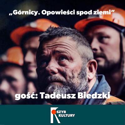 „Górnicy. Opowieści spod ziemi” (gość: Tadeusz Biedzki) „Górnicy. Opowieści spod ziemi” (gość: Tadeusz Biedzki)