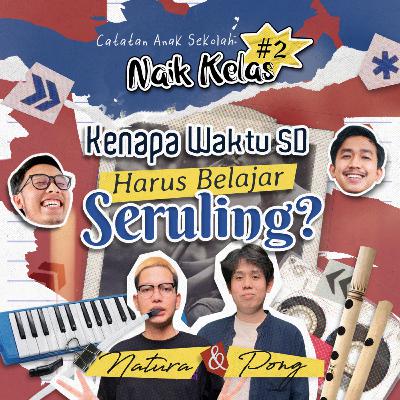 #2 Eps 10: Kenapa Waktu SD Harus Belajar Seruling?! Feat. Natura n Pong