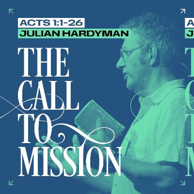 The Call to Mission (Acts 1:1-26) // Julian Hardyman The Call to Mission (Acts 1:1-26) // Julian Hardyman