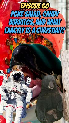 Ep 60 - Poke Salad, Candy Burritos, and What Exactly is a Christian? Ep 60 - Poke Salad, Candy Burritos, and What Exactly is a Christian?