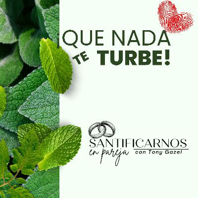 ¡Que nada te turbe!