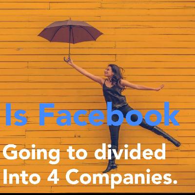 Is Facebook going to divide into 4 Companies.