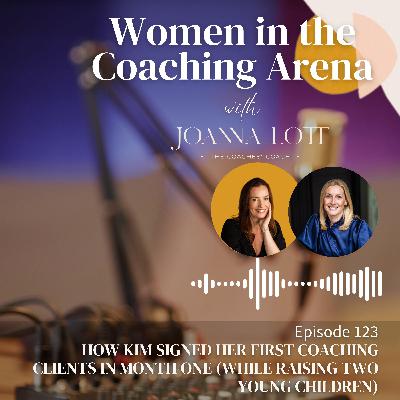 123 | How Kim signed her first coaching clients in month one (while raising two young children)
