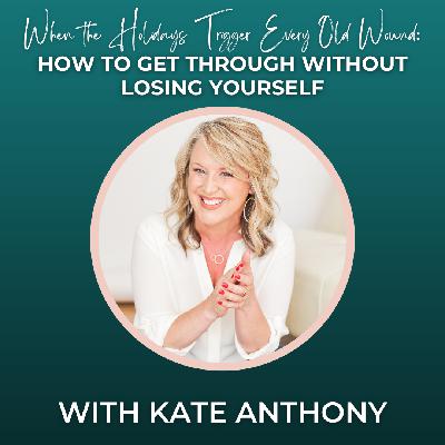 Episode 347: When the Holidays Trigger Every Old Wound: How to Get Through Without Losing Yourself
