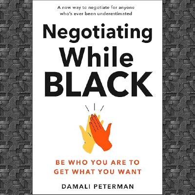 236: Negotiating (While Black), Featuring Damali Peterman. Be Who You Are to Get What You Want.