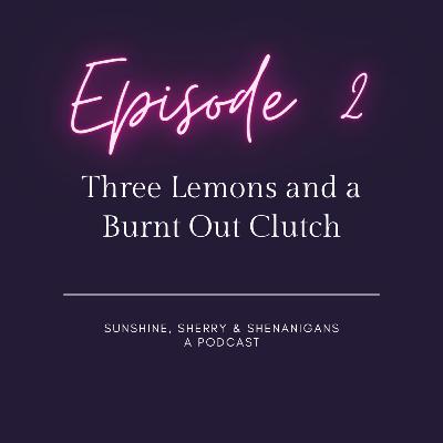 Sunshine, Sherry & Shenanigans Episode 2 - 3 lemons & a burnt out clutch