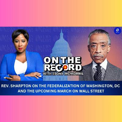 29 | Rev. Sharpton on the Federalization of DC and the Upcoming March on Wall Street 29 | Rev. Sharpton on the Federalization of DC and the Upcoming March on Wall Street