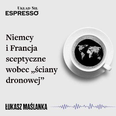 Espresso US - Niemcy i Francja sceptyczne wobec „ściany dronowej” - Eugeniusz Romer, Łukasz Maślanka