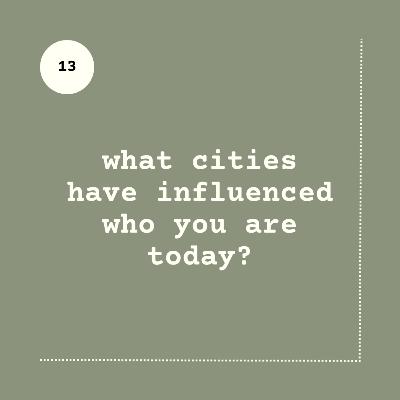 What cities have influenced who you are today?