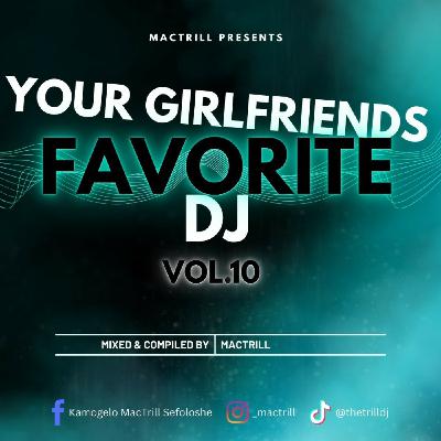 MacTrill - Your Girlfriends Favorite Dj ( Vol.10)