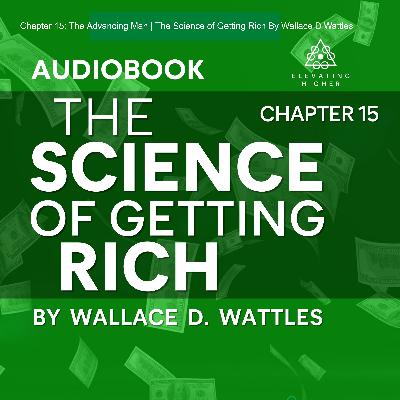 Chapter 15: The Advancing Man | The Science of Getting Rich By Wallace D Wattles