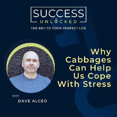 Why Cabbages Can Help Us Cope With Stress - with Dave Algeo