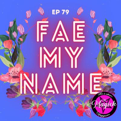 Ep 79 - Fae My Name