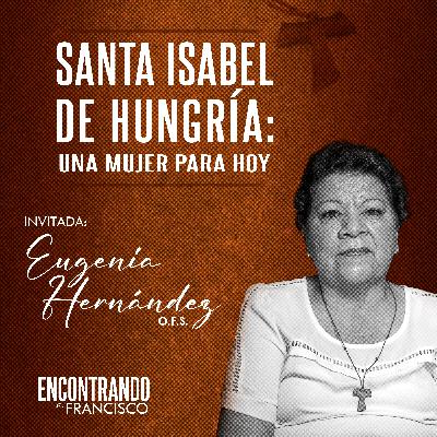 24 - Santa Isabel de Hungría: Una Mujer para Hoy | Eugenia Hernández, O.F.S.